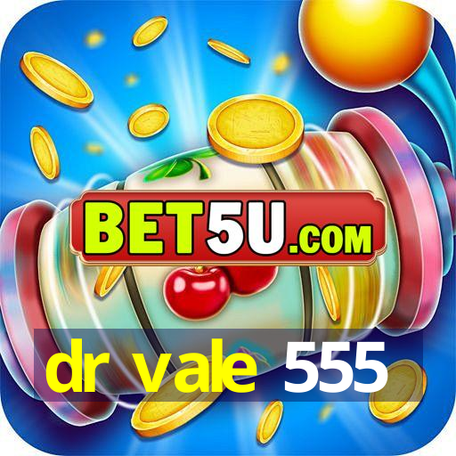 dr vale 555